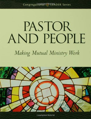 Pastor and People: Making Mutual Ministry Work (Congregational Leader),New