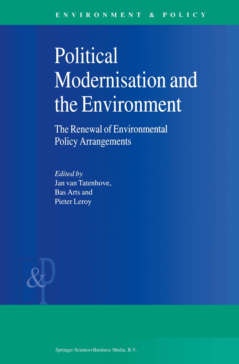 Political Modernisation and the Environment: The Renewal of Environmental Policy Arrangements (Environment & Policy, 24)