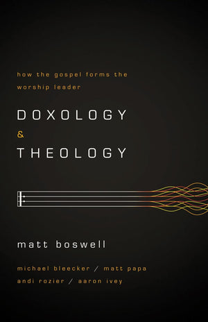 Doxology and Theology: How the Gospel Forms the Worship Leader,Used