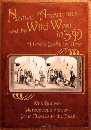 Native Americans & The Wild West In 3D: A Look Back In Time: With Builtin Stereoscope Viewer  Your Glasses To The Past!