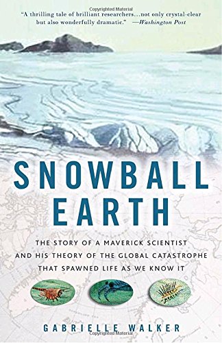 Snowball Earth: The Story Of A Maverick Scientist And His Theory Of The Global Catastrophe That Spawned Life As We Know It