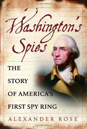 Washingtons Spies: The Story of Americas First Spy Ring