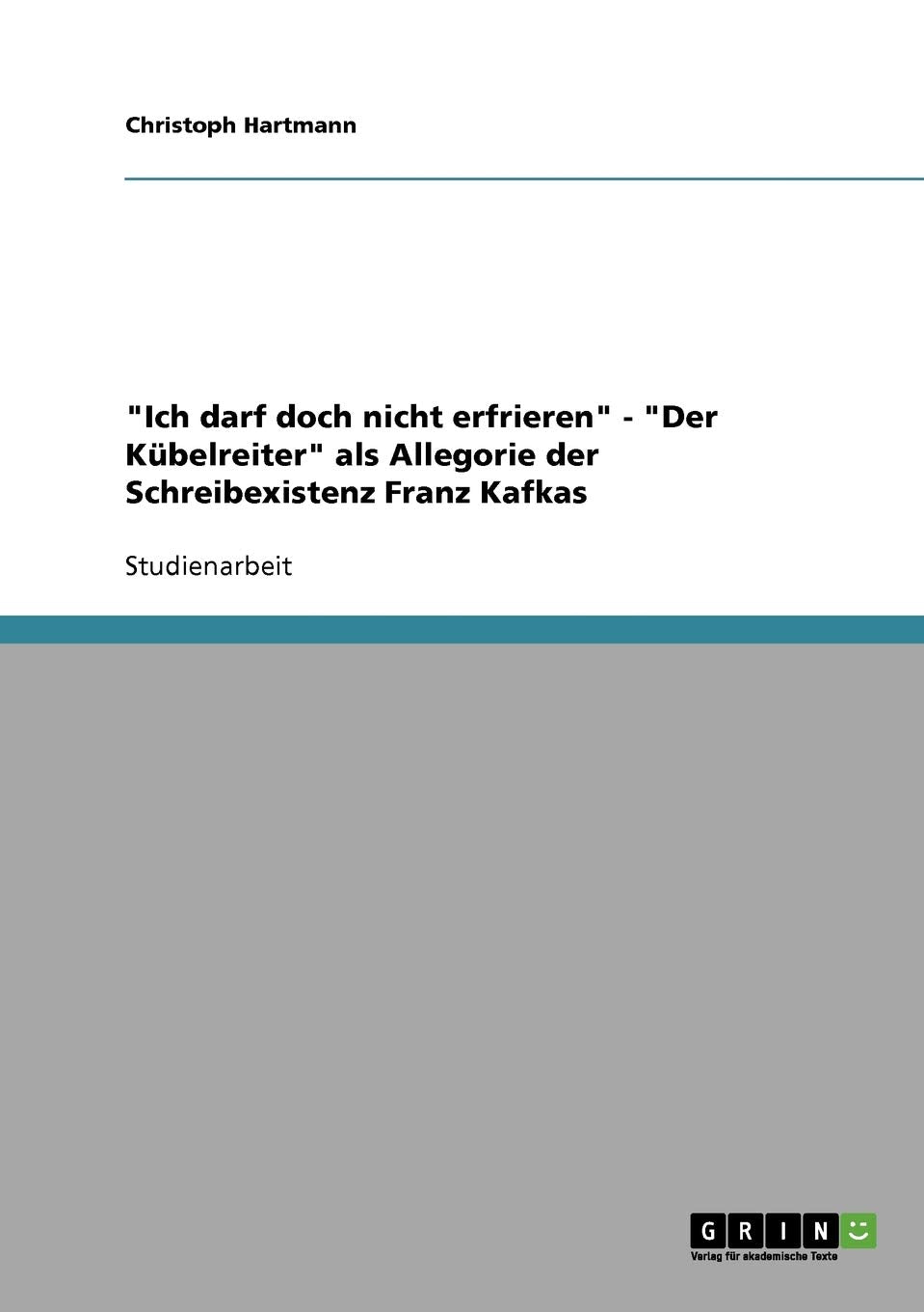 Ich darf doch nicht erfrieren  Der Kbelreiter als Allegorie der Schreibexistenz Franz Kafkas (German Edition),Used