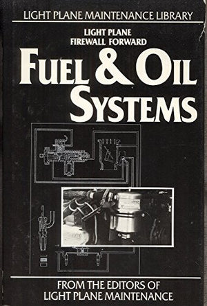 Fuel and Oil Systems: Basic and Advanced Light Plane Maintenance (Light Plane Maintenance Library),Used