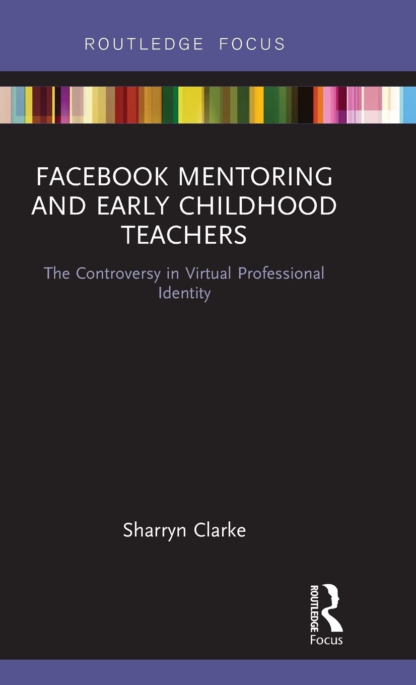 Facebook Mentoring and Early Childhood Teachers: The Controversy in Virtual Professional Identity (Routledge Research in Early C,Used