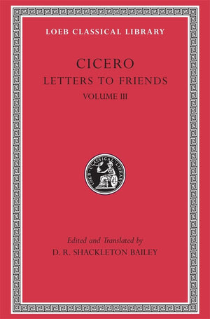 Letters To Friends, Volume Iii, 281435 (Loeb Classical Library No. 230)