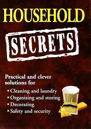 Household Secrets: Practical and Clever Solutions for Cleaning and Laundry, Organizing and Storing, Decorating, Safety and Secur,Used