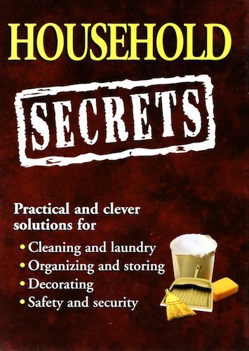 Household Secrets: Practical and Clever Solutions for Cleaning and Laundry, Organizing and Storing, Decorating, Safety and Secur,Used