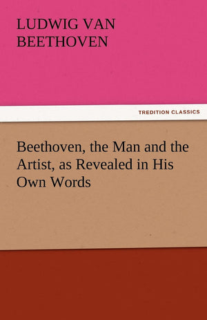 Beethoven, the Man and the Artist, as Revealed in His Own Words,Used
