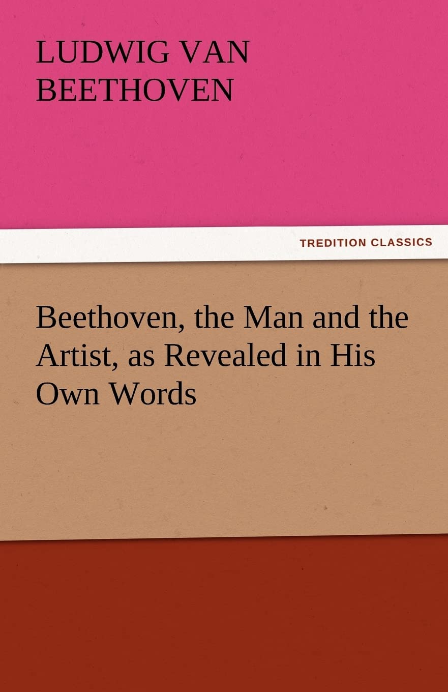 Beethoven, the Man and the Artist, as Revealed in His Own Words,Used
