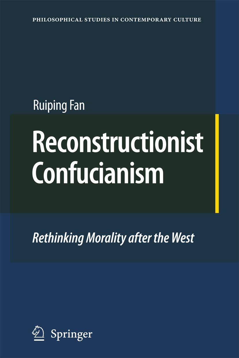 Reconstructionist Confucianism: Rethinking Morality after the West (Philosophical Studies in Contemporary Culture, 17),Used