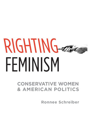 Righting Feminism: Conservative Women And American Politics,New