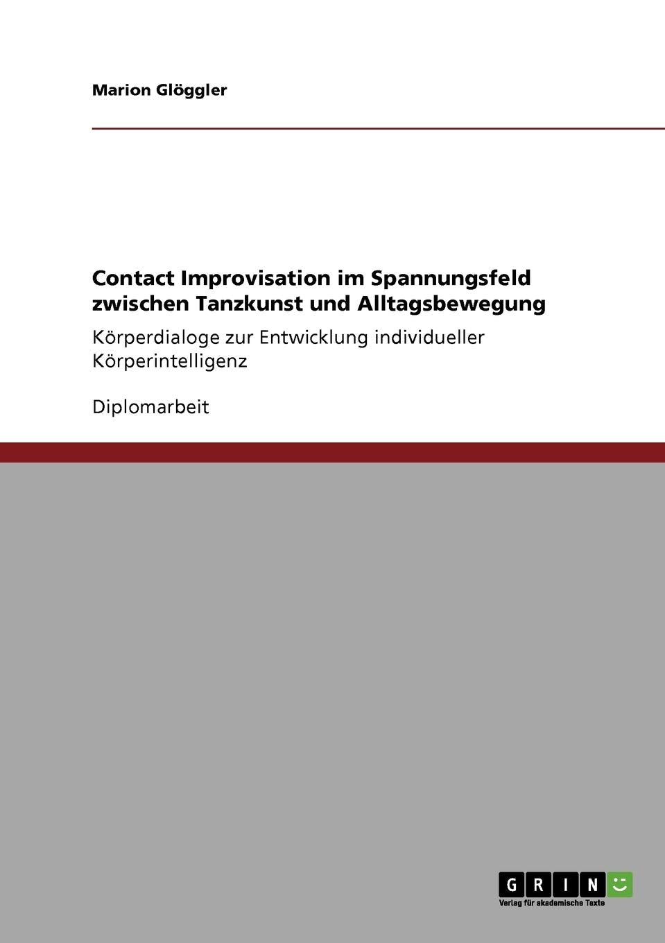 Contact Improvisation Im Spannungsfeld Zwischen Tanzkunst Und Alltagsbewegung: Krperdialoge Zur Entwicklung Individueller Krperi,Used