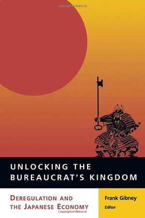 Unlocking The Bureaucrat'S Kingdom: Deregulation And The Japanese Economy,New