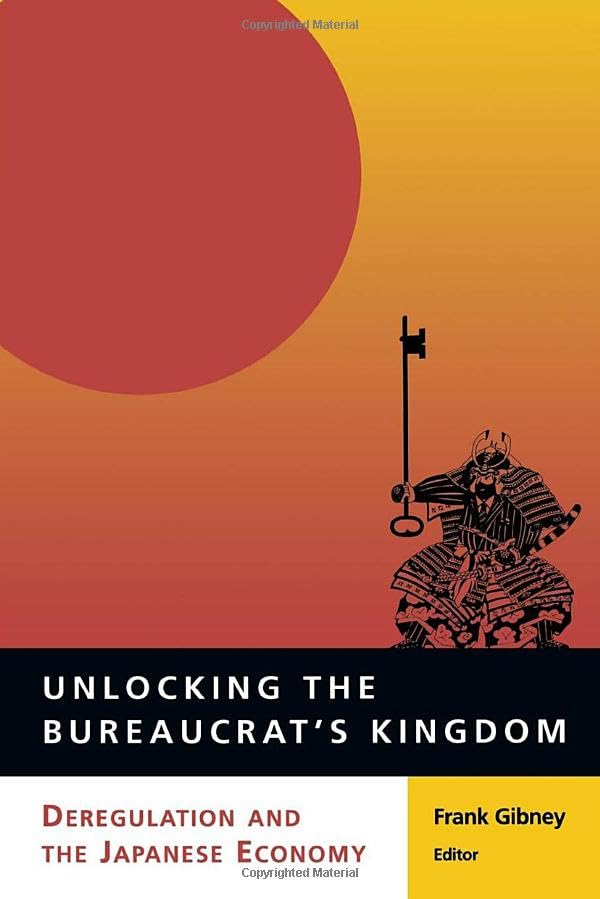Unlocking The Bureaucrat'S Kingdom: Deregulation And The Japanese Economy,New