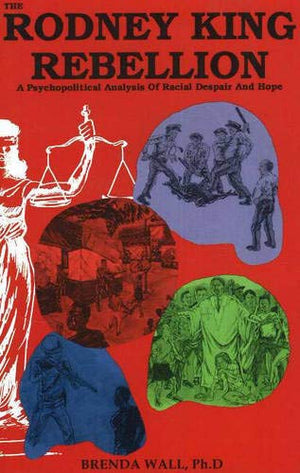 The Rodney King Rebellion: A Psychopolitical Analysis Of Racial Despair And Hope,New