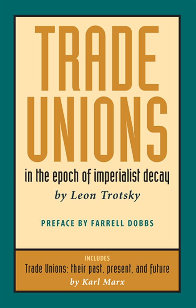 Trade Unions In The Epoch Of Imperialist Decay (Featuring Trade Unions: Their Past, Present, And Future By Karl Marx)