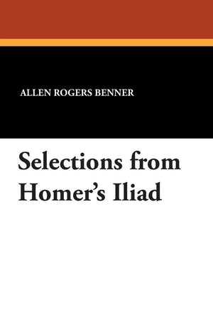 Selections from Homer's Iliad; with an introduction, notes, a short Homeric grammar, & a vocabulary (English and Ancient Greek E,Used