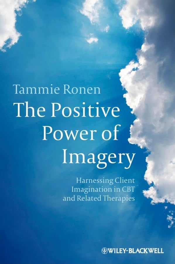 The Positive Power Of Imagery: Harnessing Client Imagination In Cbt And Related Therapies