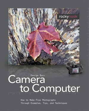From Camera to Computer: How to Make Fine Photographs Through Examples, Tips, and Techniques,Used