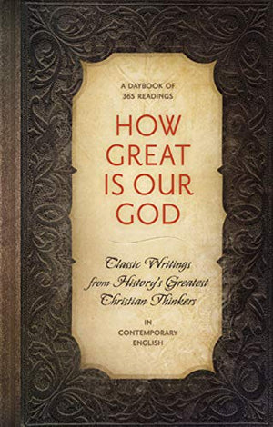 How Great is Our God: Classic Writings from History's Greatest Christian Thinkers in Contempory Language,New