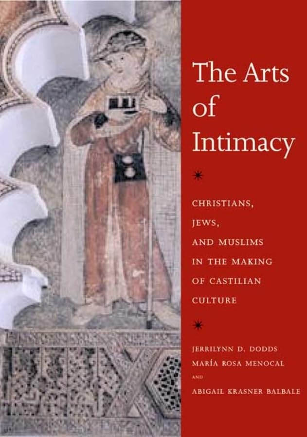 The Arts Of Intimacy: Christians, Jews, And Muslims In The Making Of Castilian Culture,New