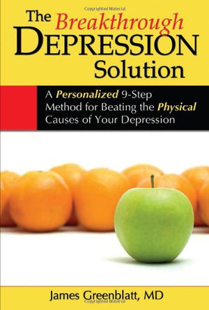 The Breakthrough Depression Solution: A Personalized 9Step Method For Beating The Physical Causes Of Your Depression