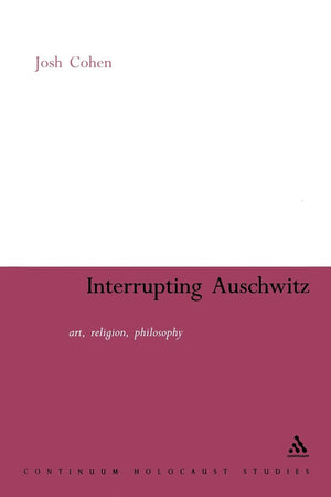 Interrupting Auschwitz: Art, Religion, Philosophy (Continuum Collection),New