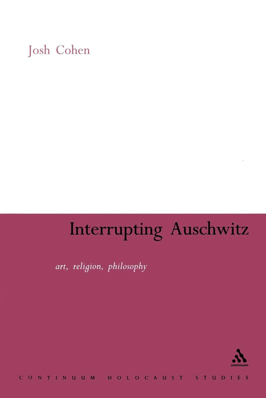 Interrupting Auschwitz: Art, Religion, Philosophy (Continuum Collection),New