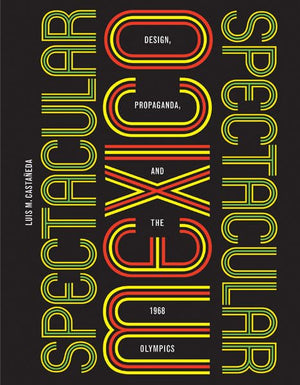 Spectacular Mexico: Design, Propaganda, And The 1968 Olympics (A Quadrant Book),Used
