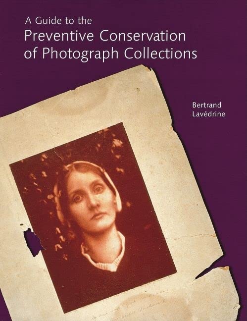 A Guide to the Preventive Conservation of Photograph Collections,New