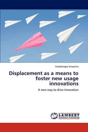 Displacement as a means to foster new usage innovations: A new way to drive innovation,Used