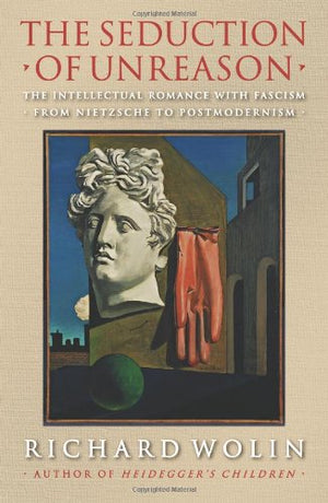 The Seduction of Unreason: The Intellectual Romance with Fascism from Nietzsche to Postmodernism,Used