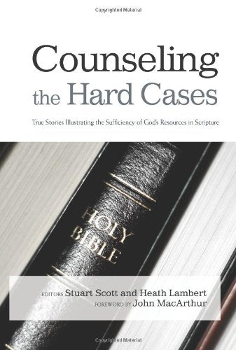 Counseling The Hard Cases: True Stories Illustrating The Sufficiency Of Gods Resources In Scripture