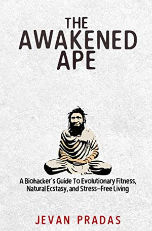 The Awakened Ape: A Biohackers Guide To Evolutionary Fitness, Natural Ecstasy, and StressFree Living,Used