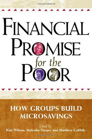 Financial Promise for the Poor: How Groups Build Microsavings,New