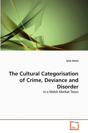 The Cultural Categorisation of Crime, Deviance and Disorder: in a Welsh Market Town,Used