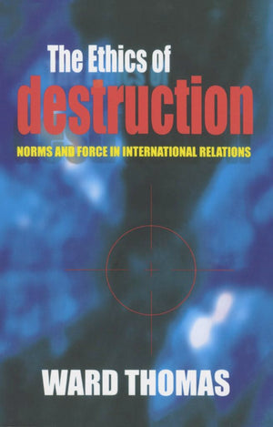The Ethics Of Destruction: Norms And Force In International Relations (Cornell Studies In Security Affairs),New
