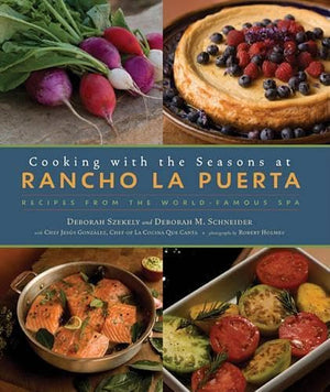 Cooking With The Seasons At Rancho La Puerta: Recipes From The Worldfamous Spa