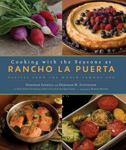 Cooking With The Seasons At Rancho La Puerta: Recipes From The Worldfamous Spa