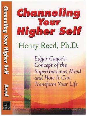 Channeling Your Higher Self: Edgar Cayce'S Concept Of The Superconscious Mind And How It Can Transform Your Life,Used