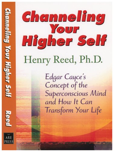 Channeling Your Higher Self: Edgar Cayce'S Concept Of The Superconscious Mind And How It Can Transform Your Life,Used