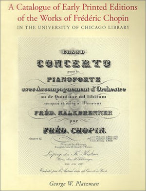 A Catalogue of Early Printed Editions of the Works of Frederic Chopin in The University of Chicago Library,Used