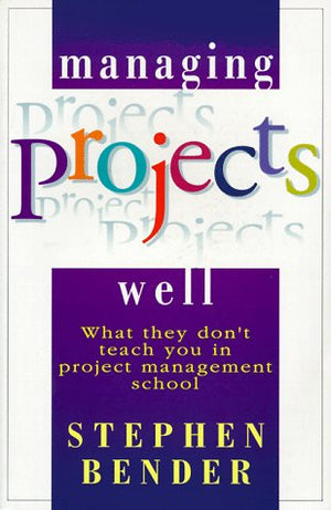 Managing Projects Well: What They Don't Teach You in Project Management School,Used