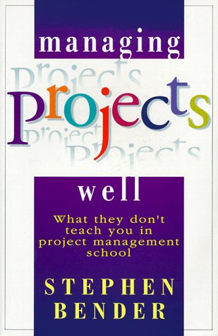Managing Projects Well: What They Don't Teach You in Project Management School,Used