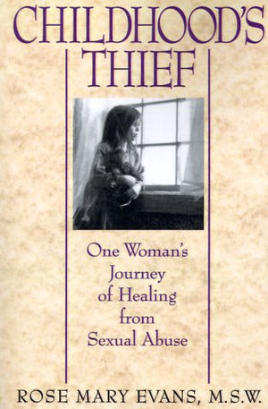 Childhood'S Thief: One Woman'S Journey Of Healing From Sexual Abuse