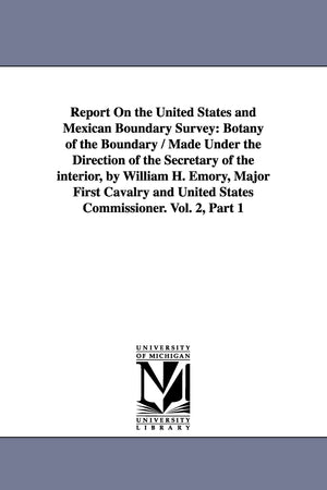 Report On The United States And Mexican Boundary Survey / Made Under The Direction Of The Secretary Of The Interior, By William ,New