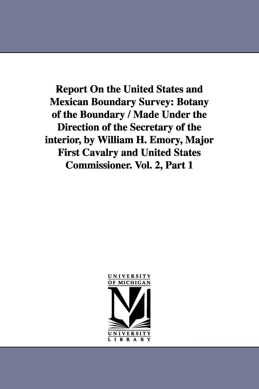 Report On The United States And Mexican Boundary Survey / Made Under The Direction Of The Secretary Of The Interior, By William ,New