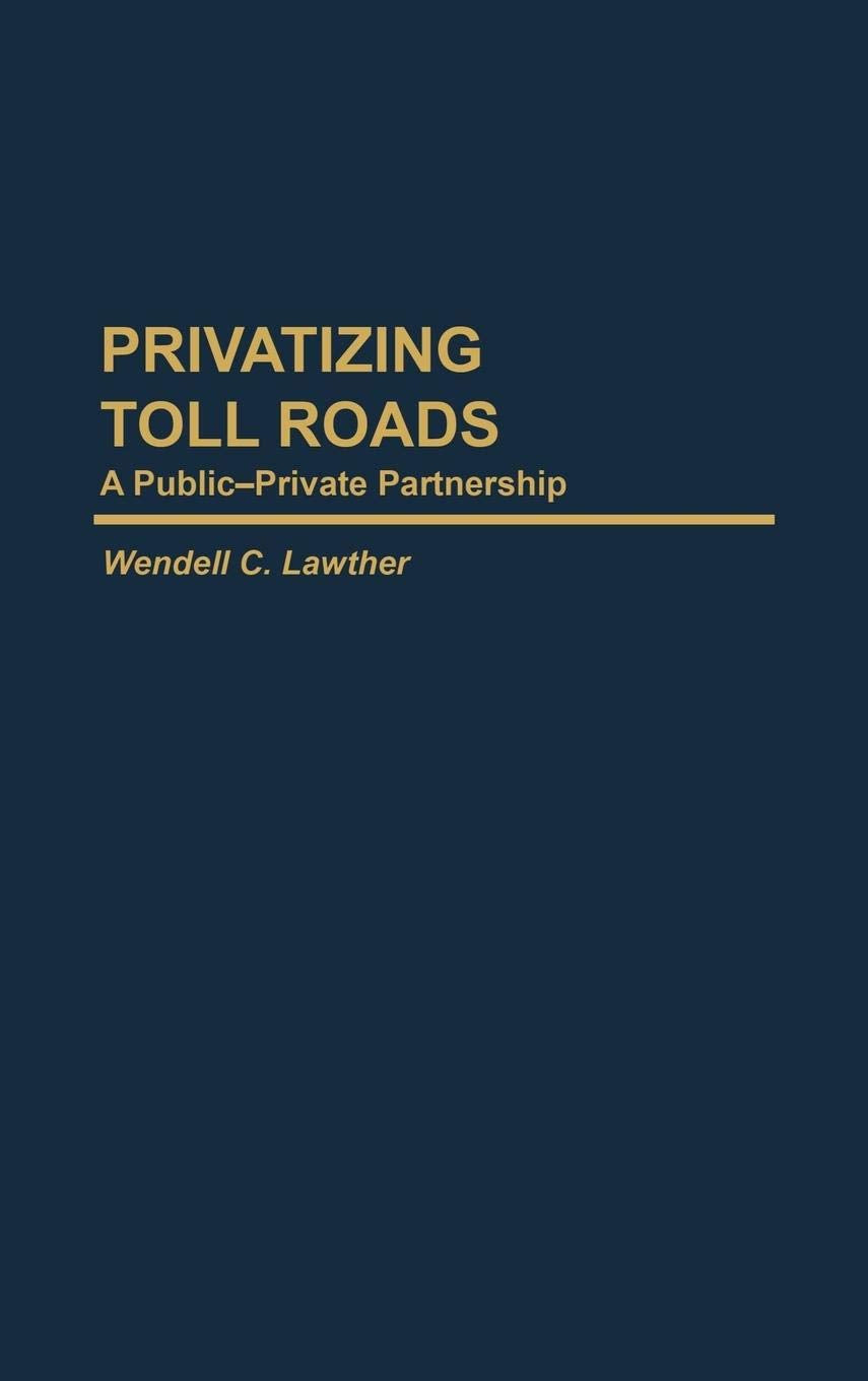 Privatizing Toll Roads: A Publicprivate Partnership (Privatizing Government: An Interdisciplinary Series),Used