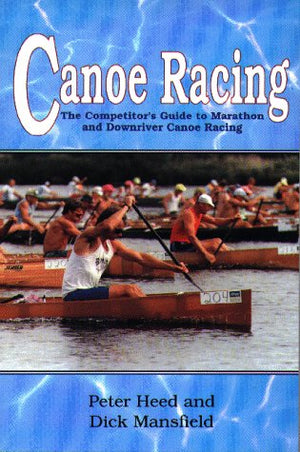 Canoe Racing: The Competitor'S Guide To Marathon And Downriver Canoe Racing,New